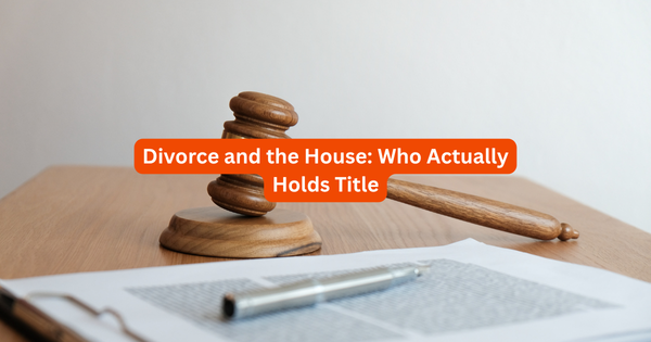 Divorce and the House: Who Actually Holds Title