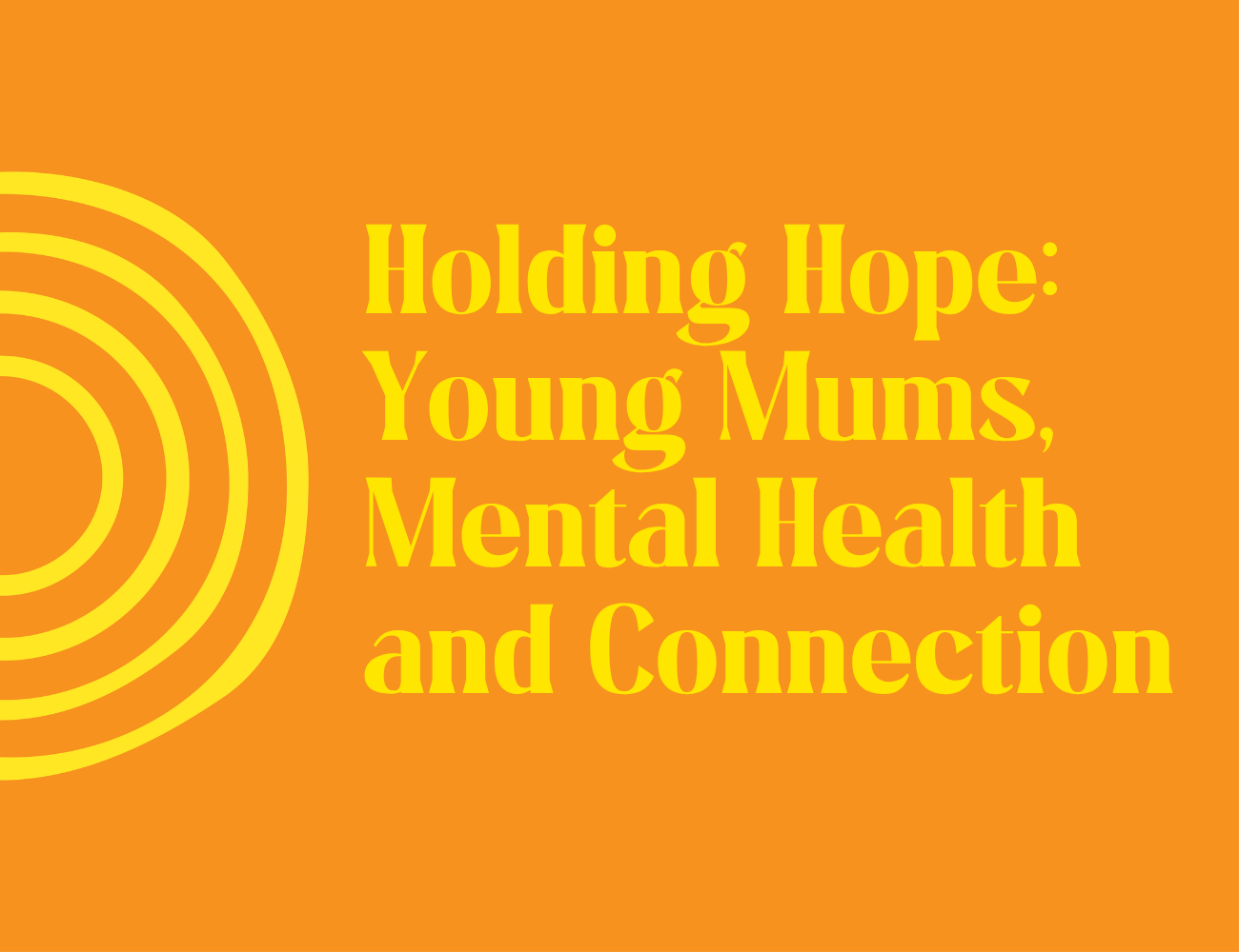 Holding Hope: Young Mums, Mental Health and Connection