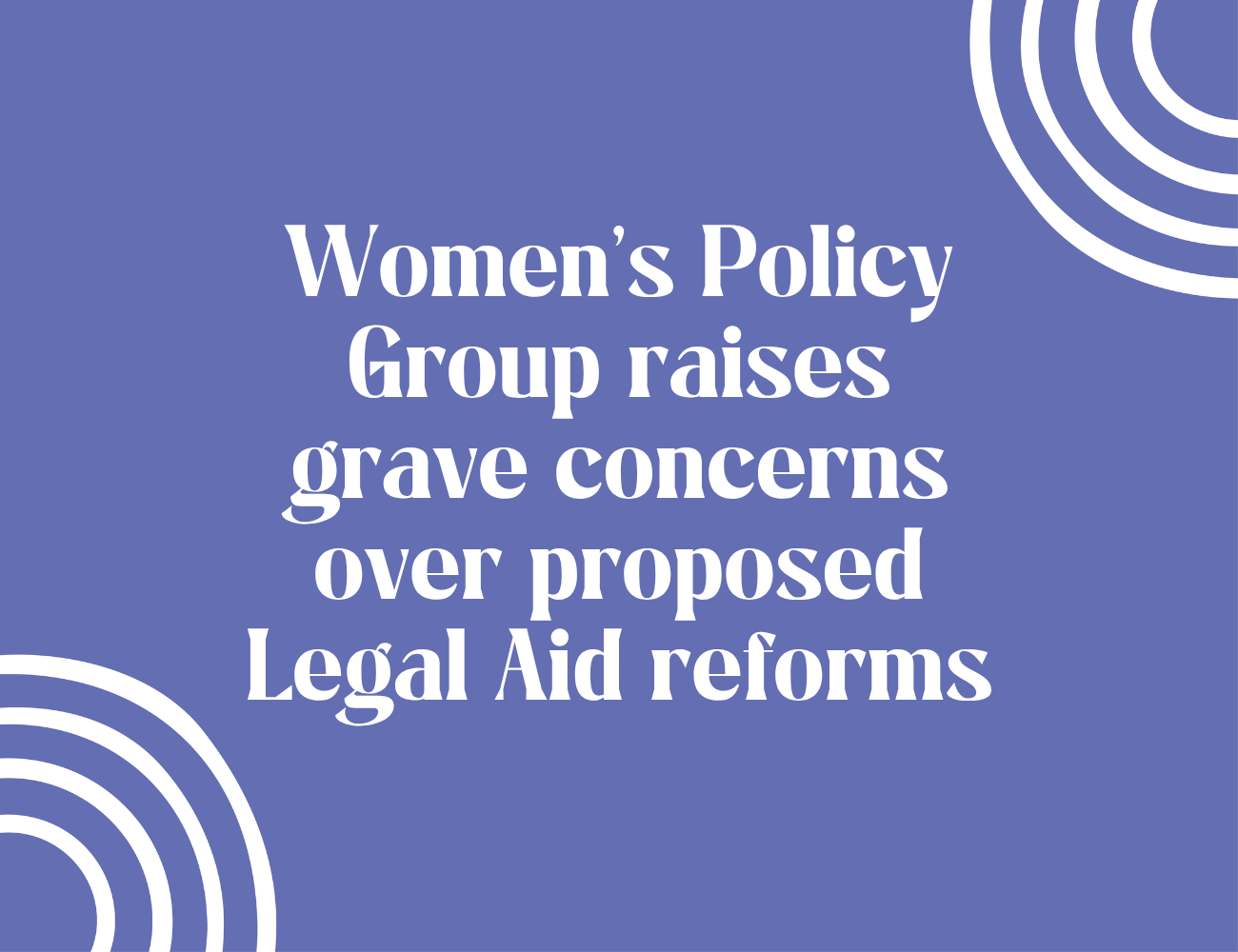 Women’s Policy Group raises grave concerns over proposed Legal Aid reforms