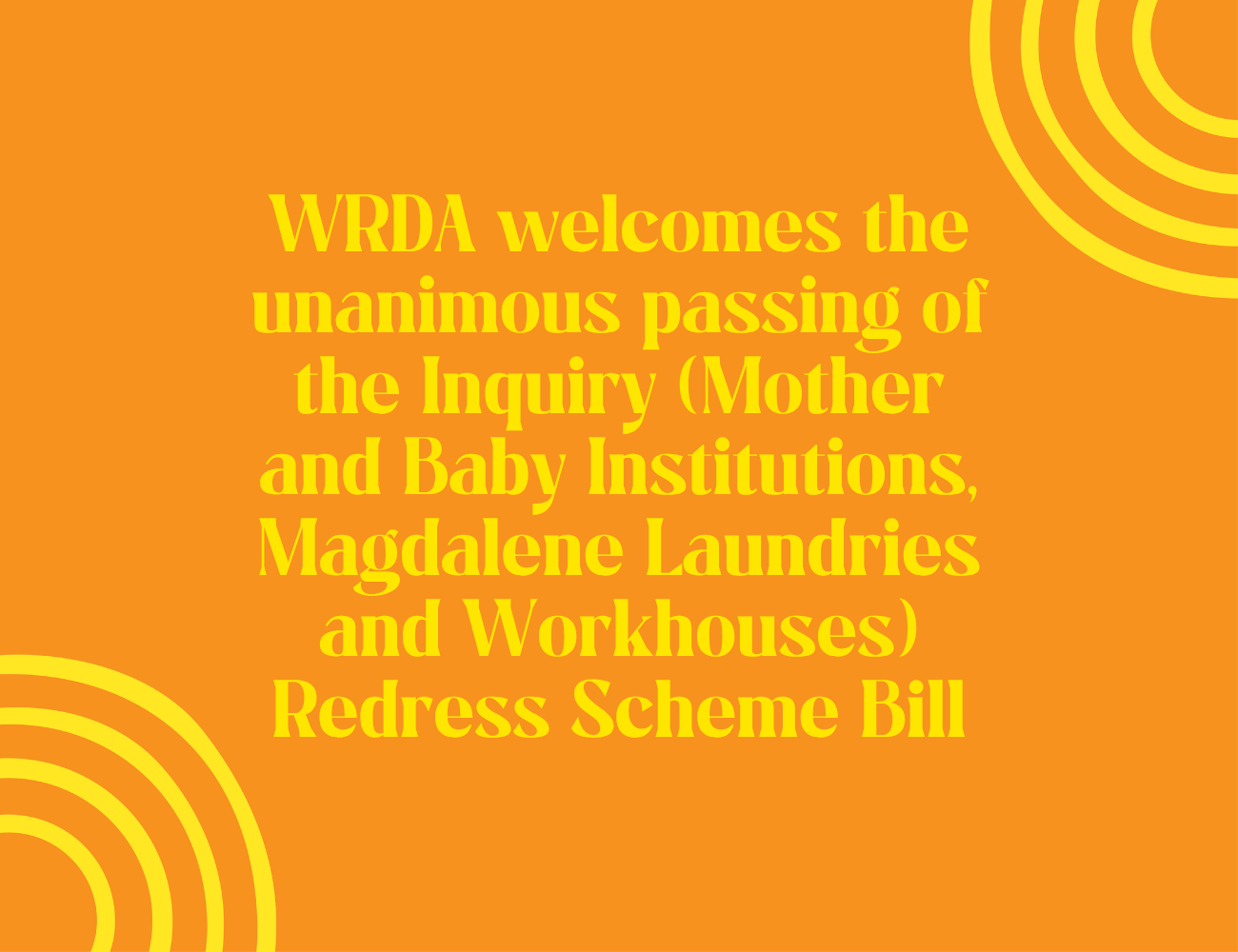 WRDA welcomes the unanimous passing of the Inquiry (Mother and Baby Institutions, Magdalene Laundries and Workhouses) Redress Scheme Bill