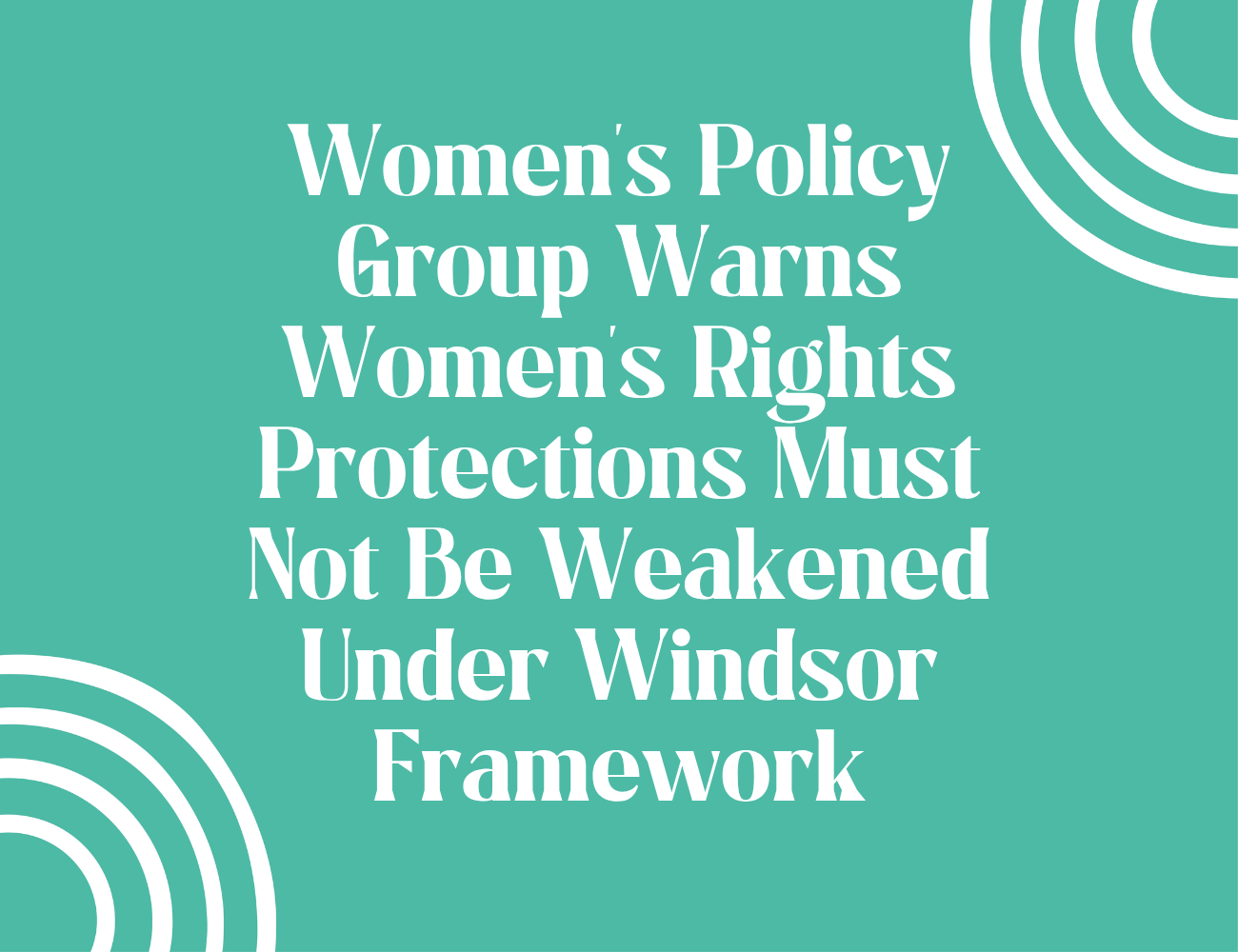 Women's Policy Group Warns Women's Rights Protections Must Not Be Weakened Under Windsor Framework