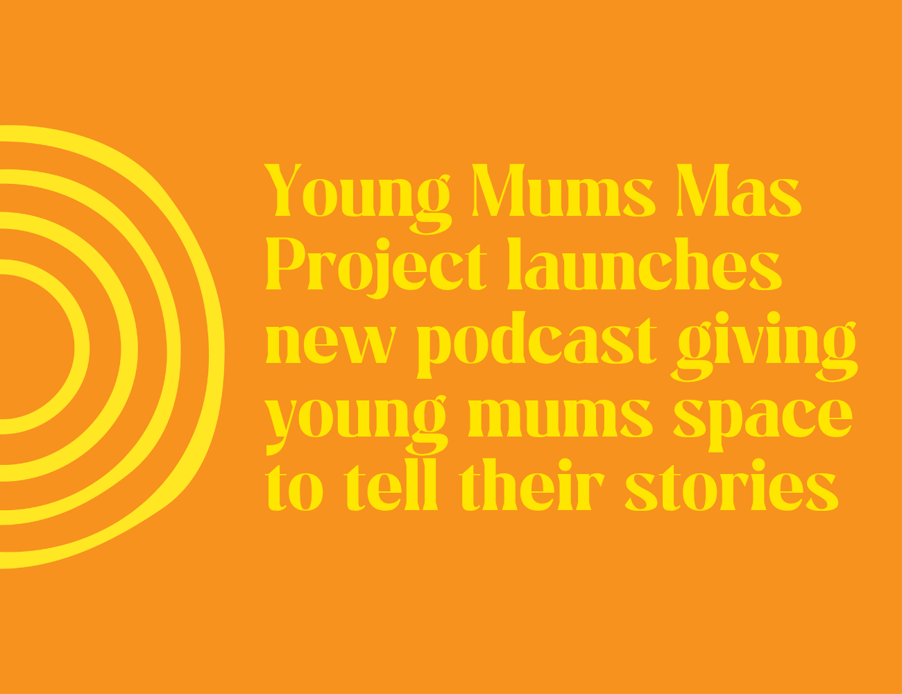 Young Mums Mas Project launches new podcast giving young mums space to tell their stories