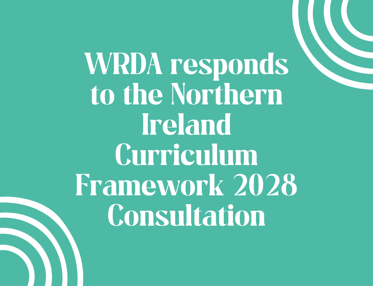 The Women’s Resource and Development Agency welcomes the opportunity to respond to the Northern Ireland Curriculum Framework 2028 Consultation.