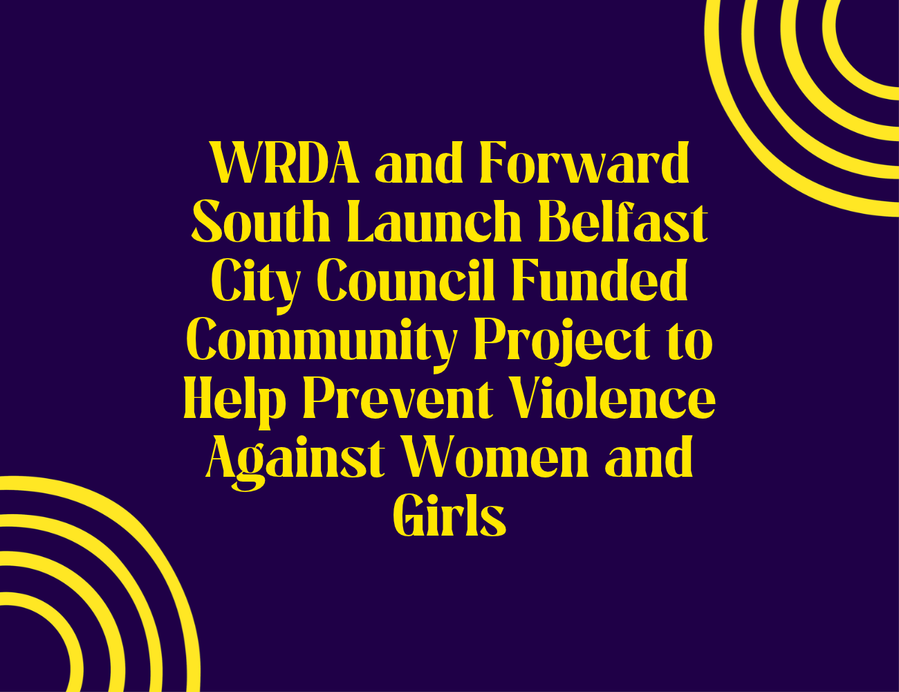 WRDA and Forward South Launch Belfast City Council Funded Community Project to Help Prevent Violence Against Women and Girls