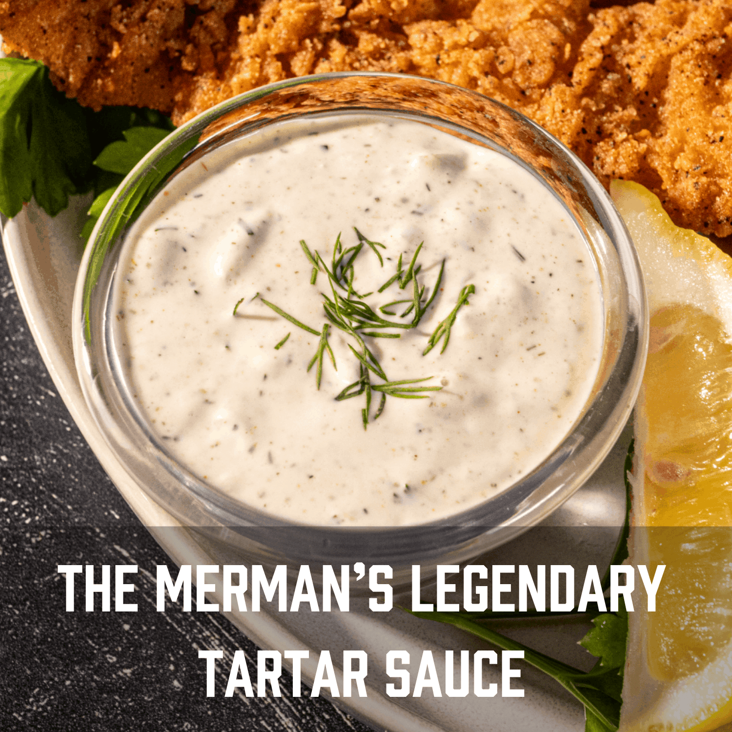 The Merman’s Legendary Tartar Sauce