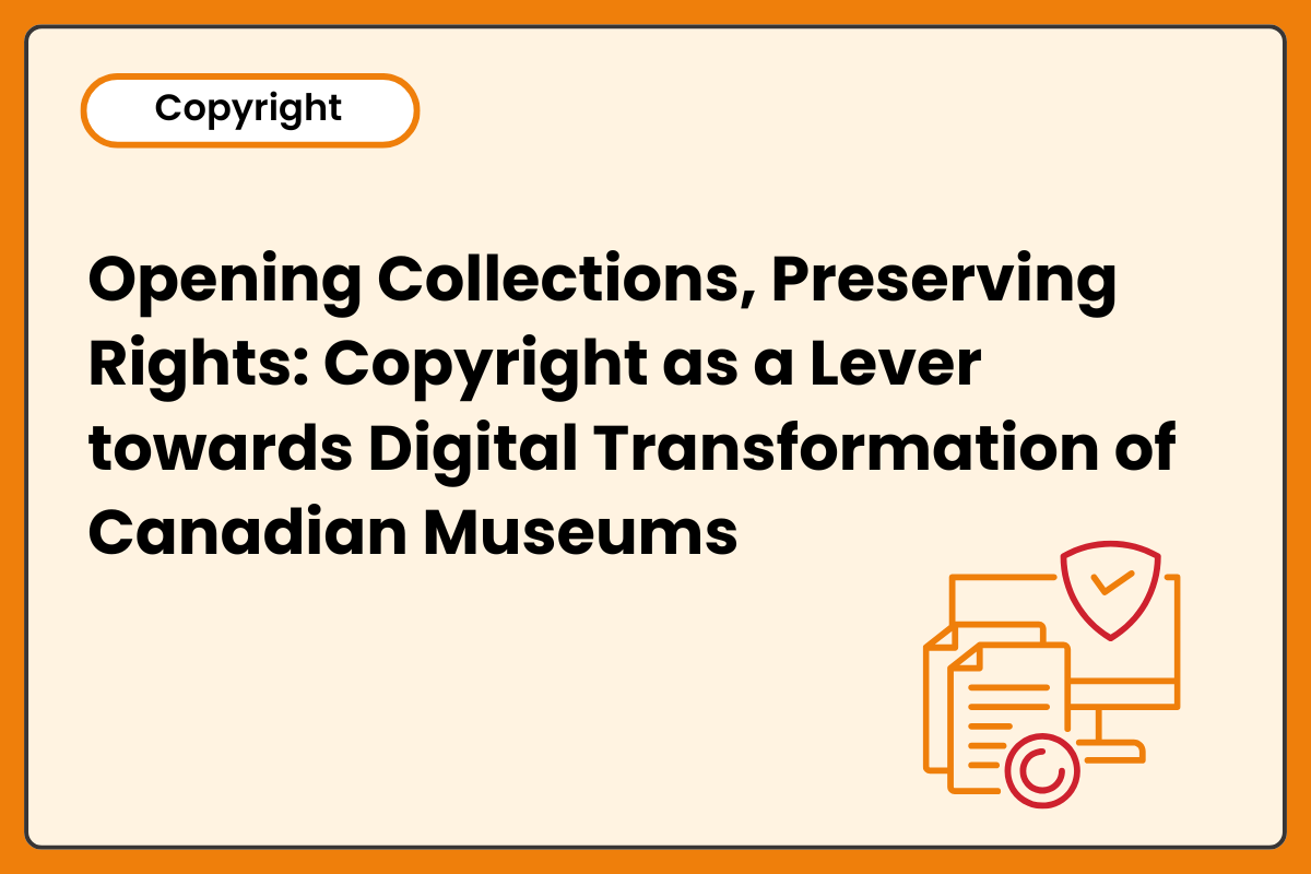 Opening Collections, Preserving Rights: Copyright as a Lever towards Digital Transformation of Canadian Museums