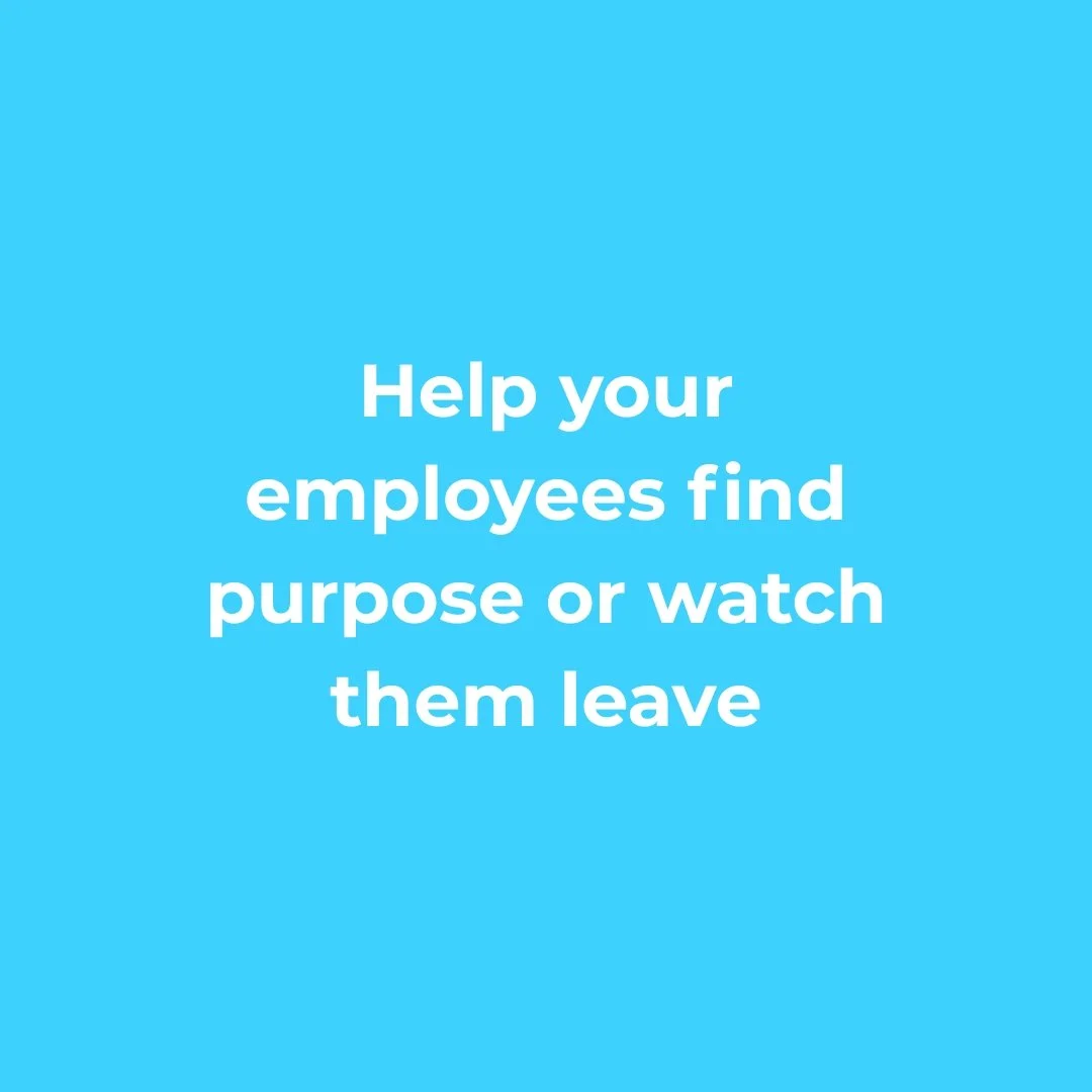 Blue background with white text that says, 'Help your employees find purpose or watch them leave.'