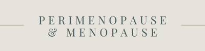 Perimenopause &amp; Menopause