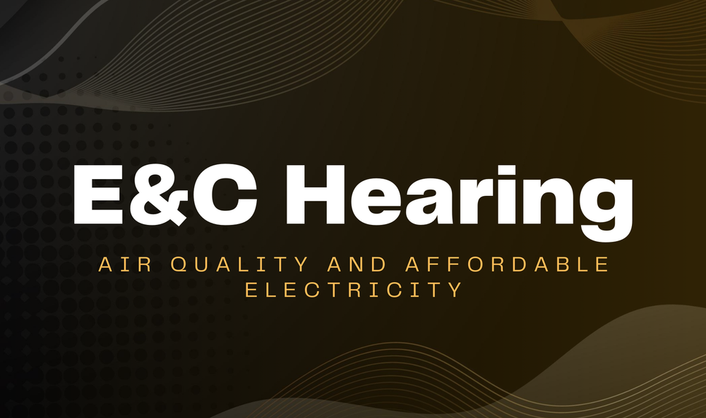 E&amp;C Air Quality and Affordable Electricity Hearings