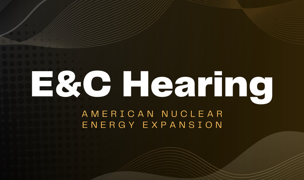E&amp;C American Nuclear Energy Expansion Hearing
