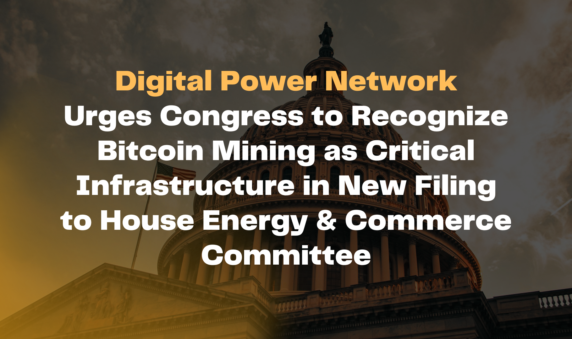 Digital Power Network Urges Congress to Recognize Bitcoin Mining as Critical Infrastructure in New Filing to House Energy &amp; Commerce Committee