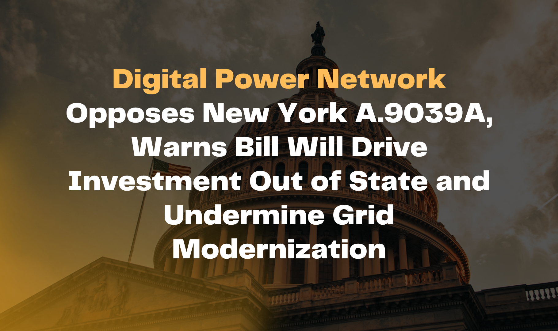 Digital Power Network Opposes New York A.9039A, Warns Bill Will Drive Investment Out of State and Undermine Grid Modernization