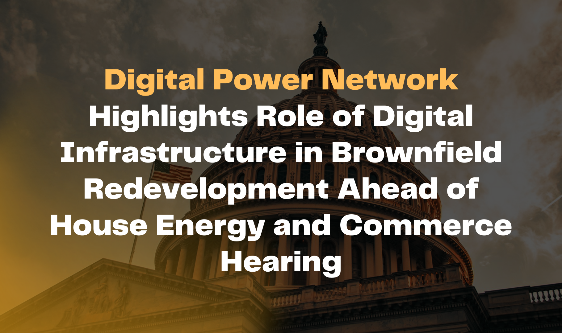 Digital Power Network Highlights Role of Digital Infrastructure in Brownfield Redevelopment Ahead of House Energy and Commerce Hearing