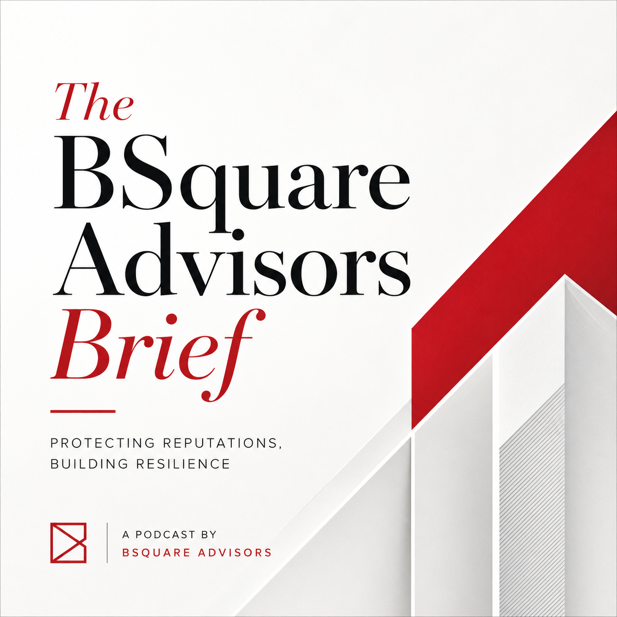 Cover of a podcast titled 'The B Square Advisors Brief' with subtitle 'Protecting Reputations, Building Resilience' and a logo of a red square with an arrow inside.