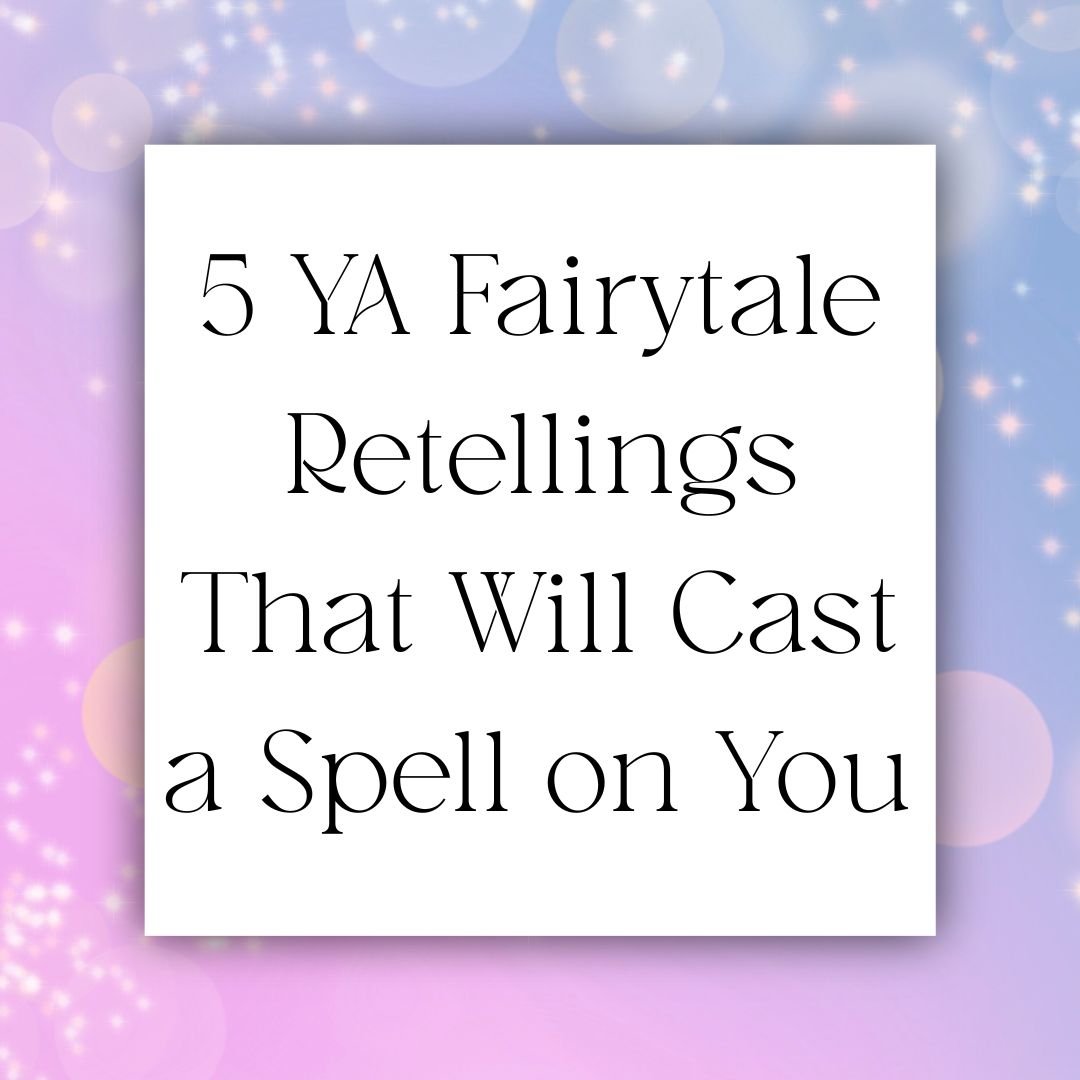 5 Fairytale Retellings That Will Cast a Spell on You