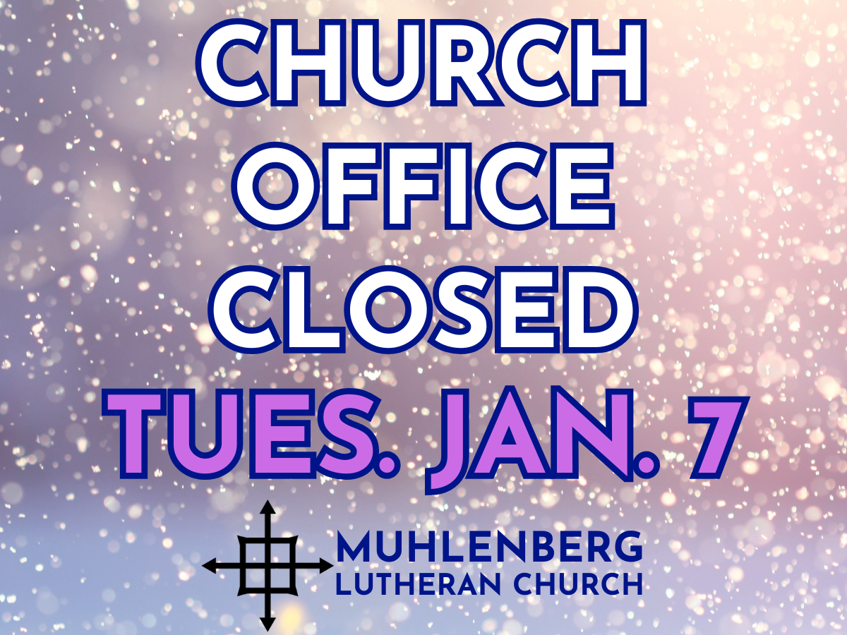 Church office CLOSED AGAIN today, Tues. Jan. 7!