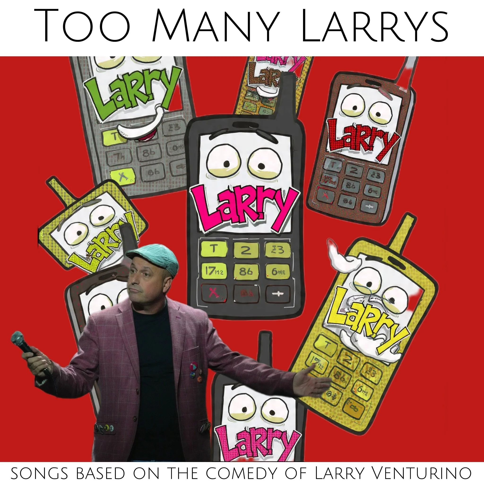 A collage of cartoon phones with faces and the name Larry on their screens, overlaid with a photo of a man holding a microphone, with the text 'Too Many Larrys' at the top and 'Songs based on the comedy of Larry Venturino' at the bottom.
