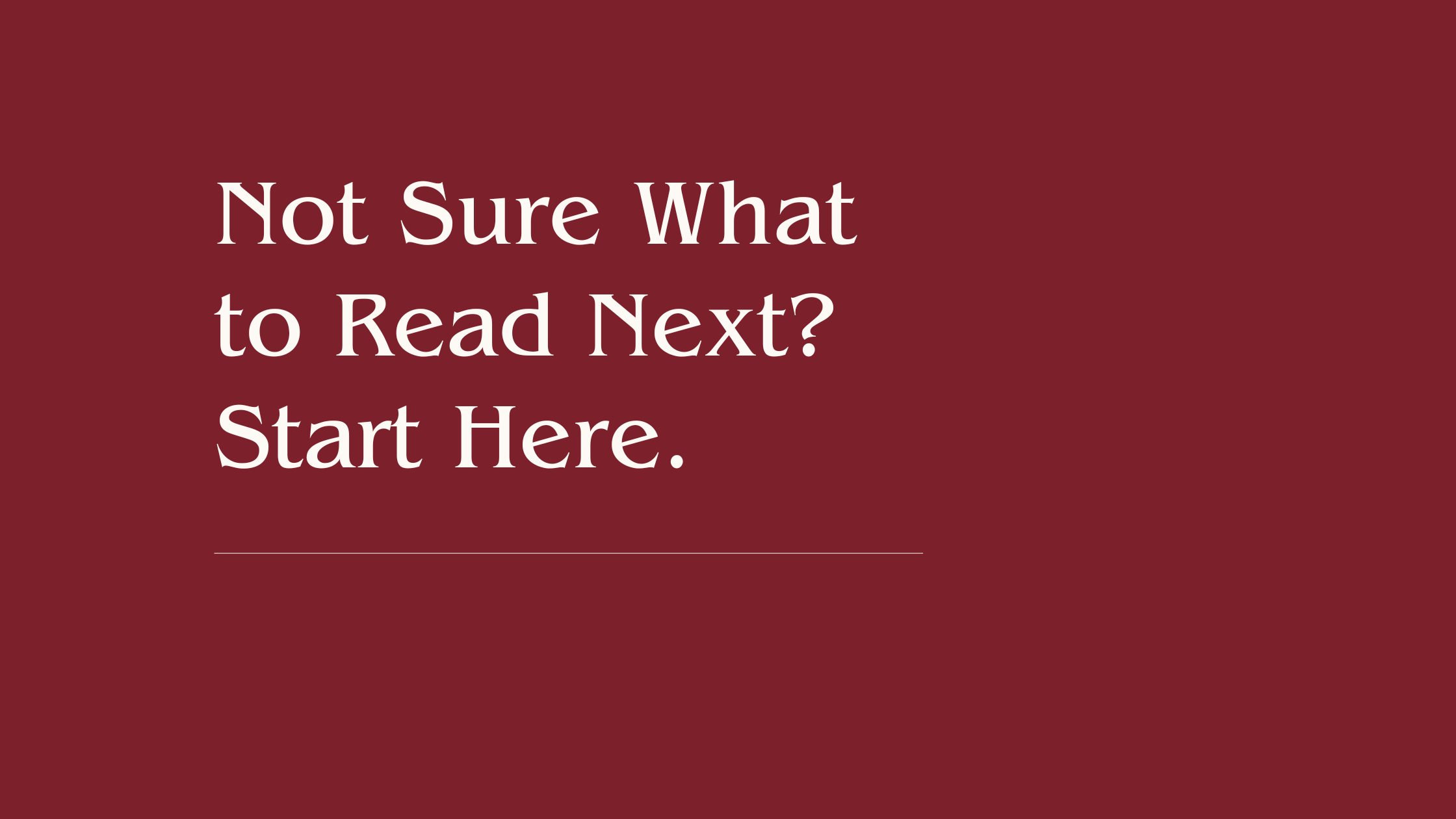 Not Sure What to Read Next? Start Here.