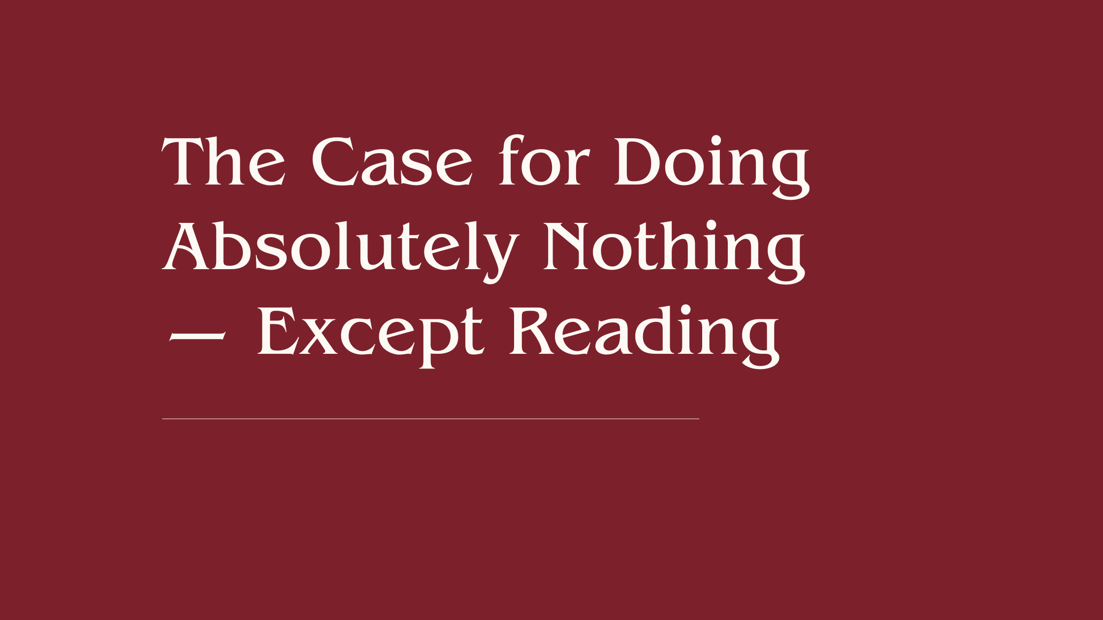 The Case for Doing Absolutely Nothing — Except Reading