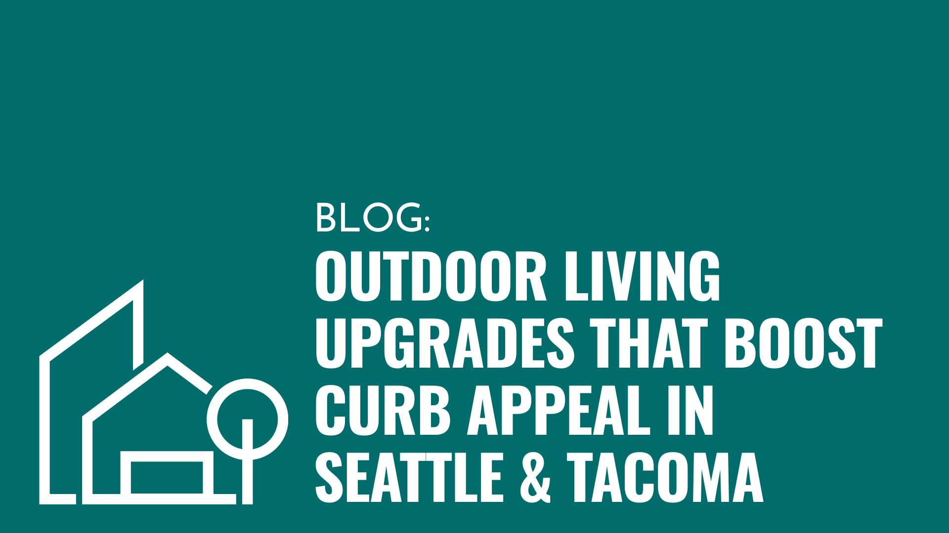 Outdoor Living Upgrades That Boost Curb Appeal in Seattle & Tacoma