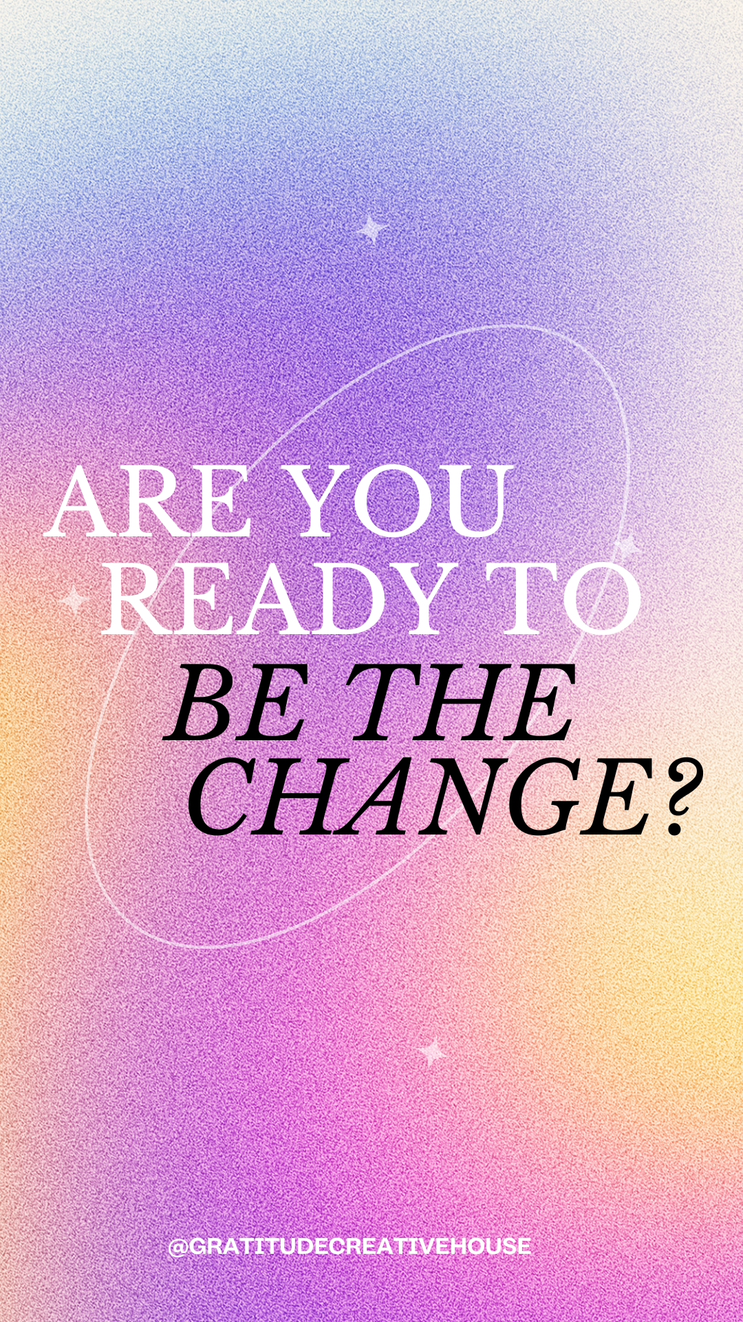 Colorful gradient background with inspirational message asking if you are ready to be the change, attributed to Gratitude Creative House.