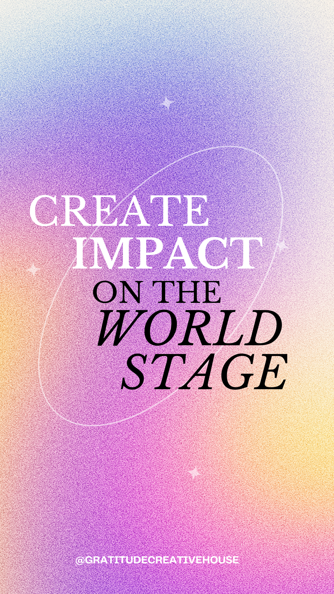 Colorful gradient background with motivational quote, 'Create Impact on the World Stage,' and a website handle '@GRATITUDECREATIVEHOUSE' at the bottom.