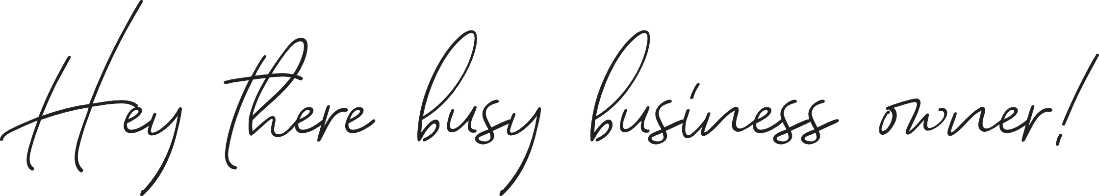 A handwritten greeting that reads "Hey there busy busy owner!"