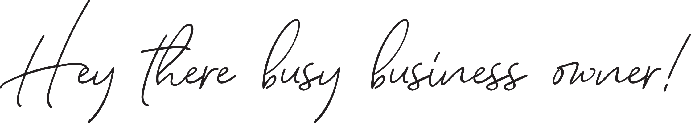 Text saying 'Hey there busy business owner!'