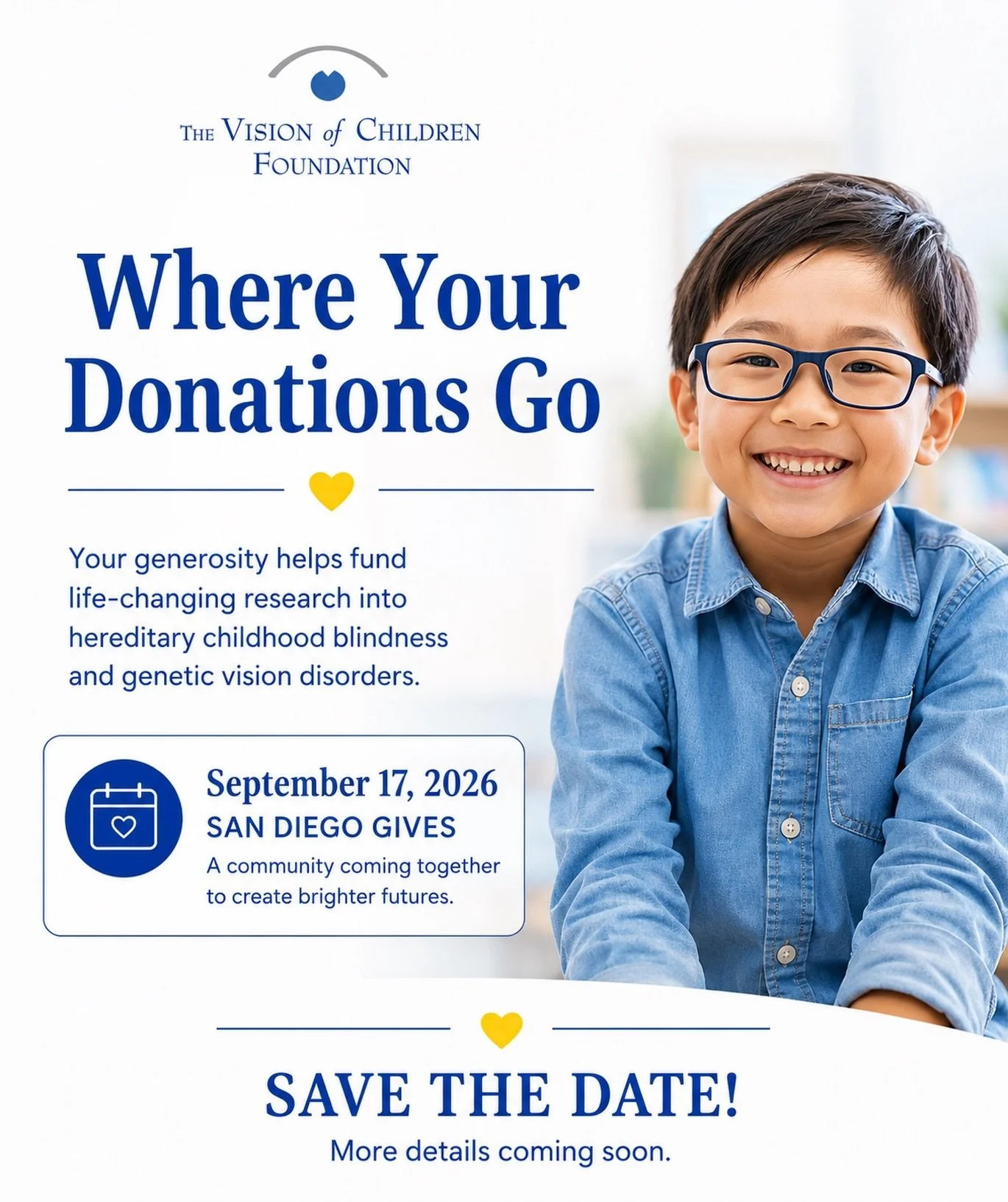 Give Hope. Give Sight. 

Every child deserves the opportunity to see, learn, explore, and dream. Together, we can support research working toward a future without hereditary childhood blindness and genetic vision disorders.

SAVE THE DATE: September 