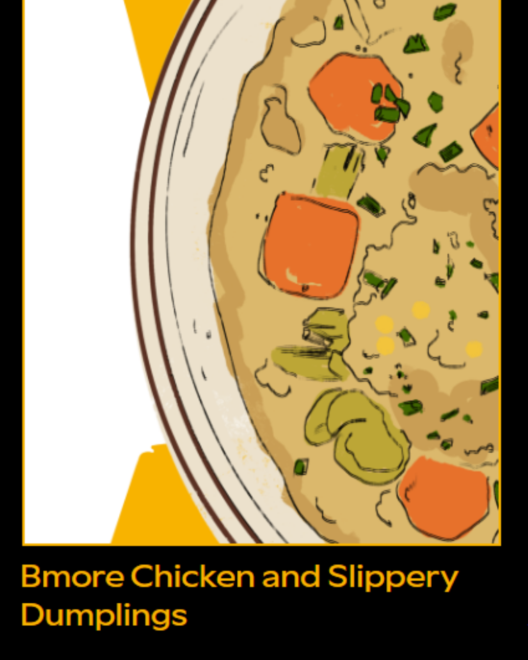 Bmore Chicken and Slippery Dumplings
By Maya Marie S. (Land Food Freedom Journal Vol II Issue II, Winter 2026)  
"Bmore chicken and slippery dumplings is a dish that guides me through these literal and figurative seasonal shifts—and I wouldn’t be the
