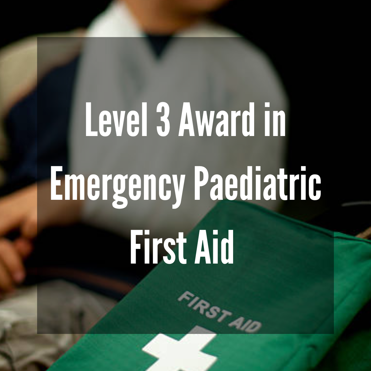 Level 3 Emergency Award in Paediatric First Aid (RQF)