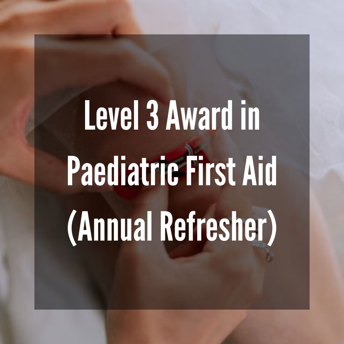 Level 3 Award in Paediatric First Aid (Annual Refresher) (RQF)