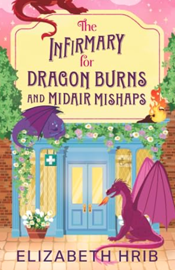 The Infirmary for Dragon Burns and Midair Mishaps, Elizabeth Hrib (released 8/28/26)