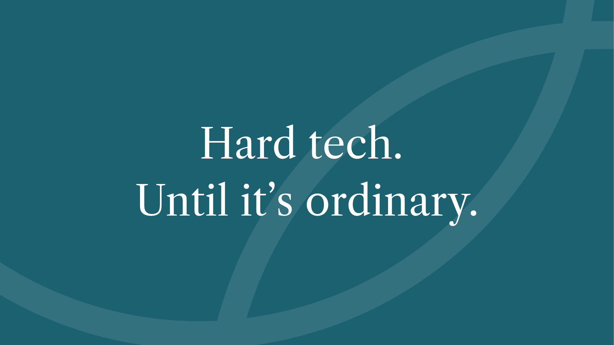 Hard tech. Until it’s ordinary.