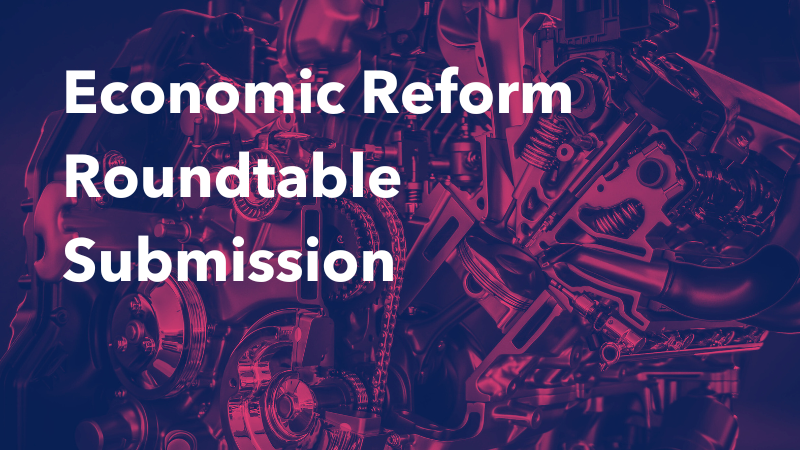Submission to the Australian Government’s Economic Reform Roundtable