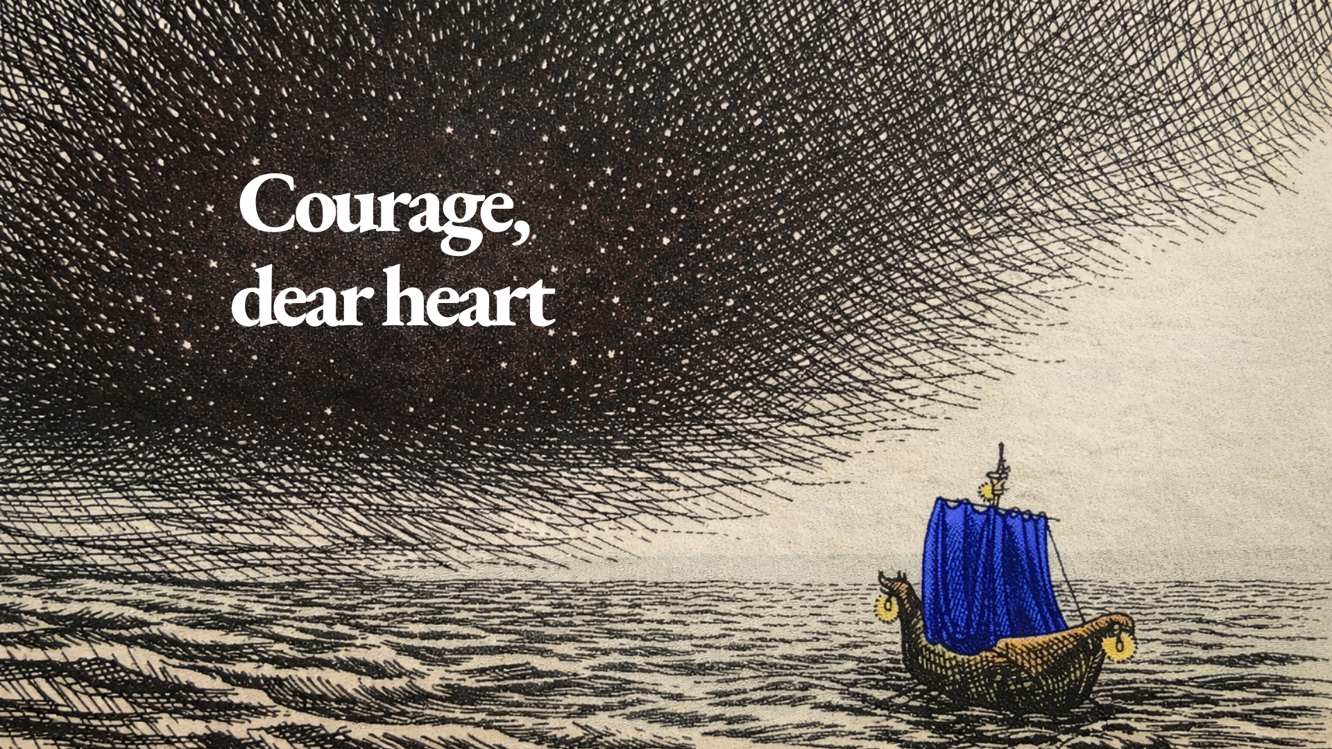 Courage, dear heart