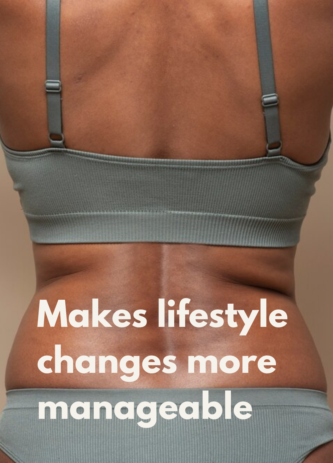 Back of a person wearing gray underwear and a sports bra, with the text "Makes lifestyle changes more manageable" overlaid.