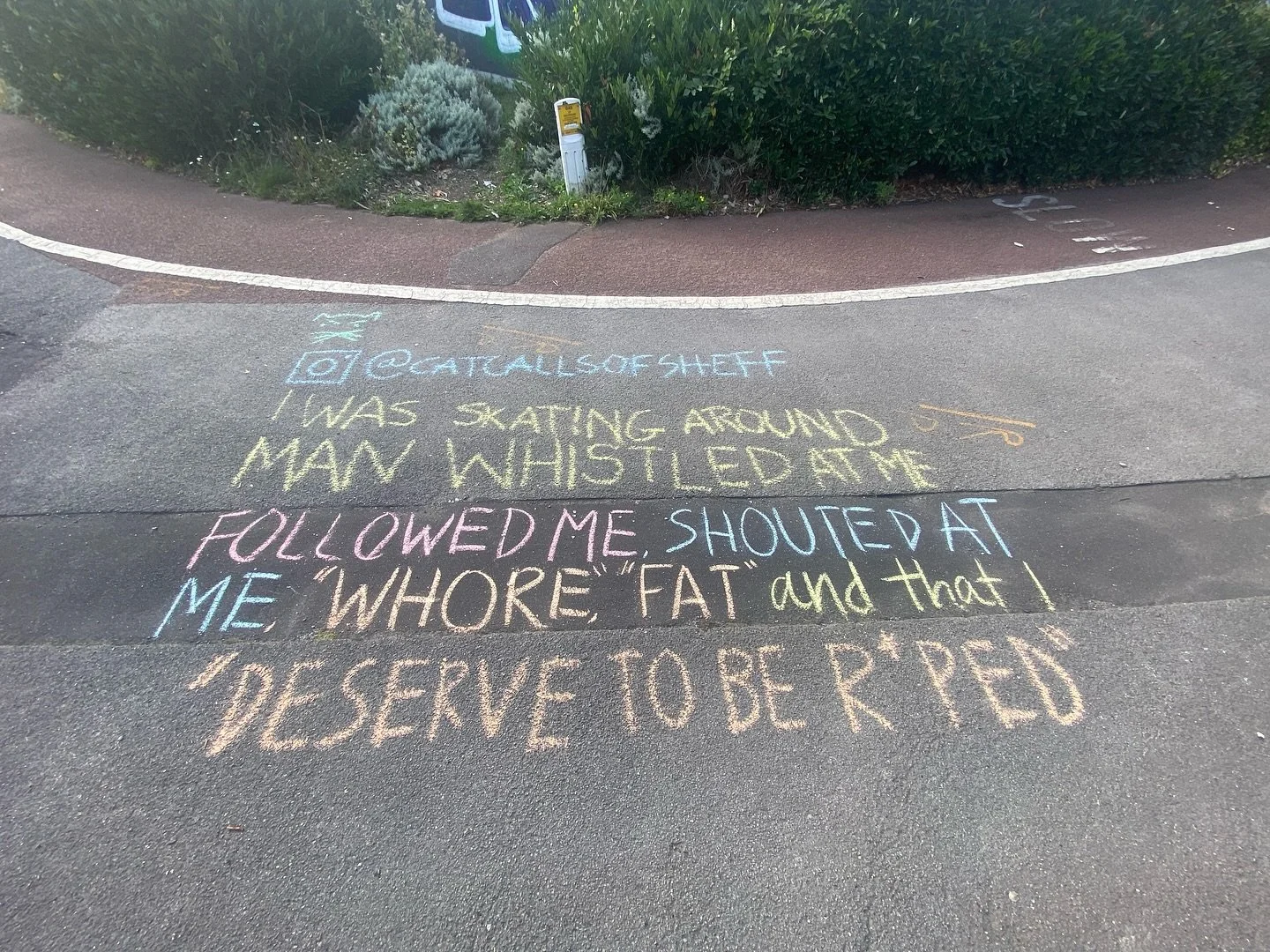 📍 Chalked on St Mary&rsquo;s Gate

&ldquo;I was skating around the staples area, and an older man was whistling at me and when I kept ignoring him he started following me and shouting at me that I&rsquo;m &ldquo;a whore&rdquo;, &ldquo;fat&rdquo;, an