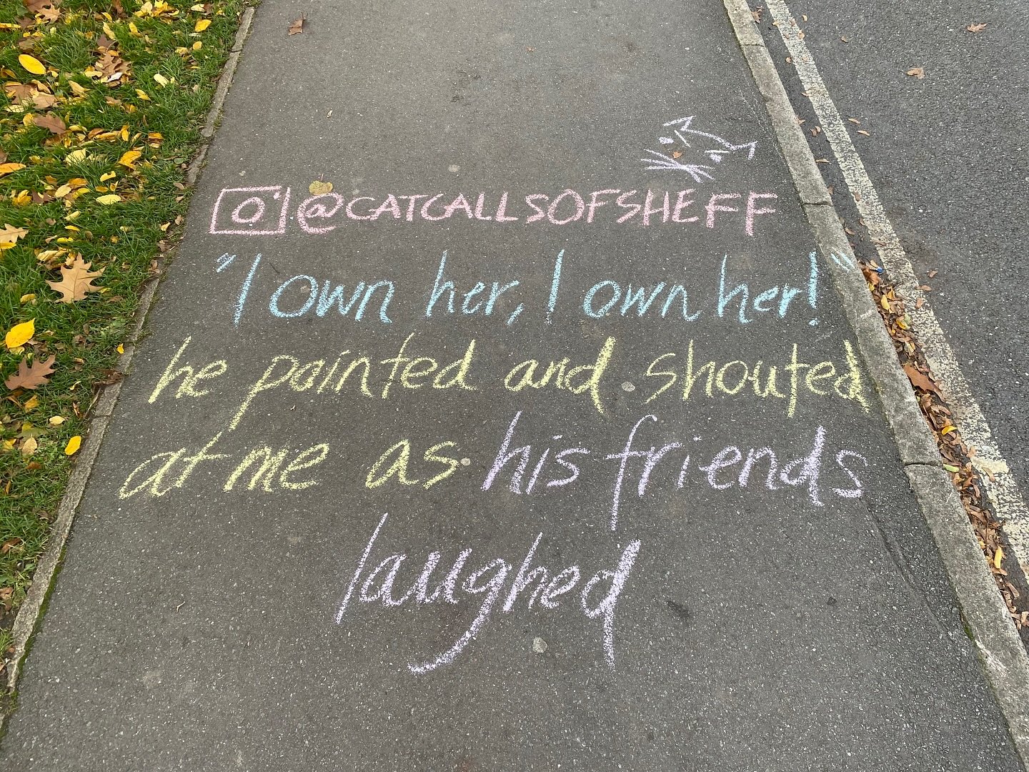 📍 Chalked on Eldon Street

&ldquo;&rdquo;I own her, I own her!&rdquo;, he pointed and shouted at me, as his friends laughed&ldquo;

#catcallsofsheffield