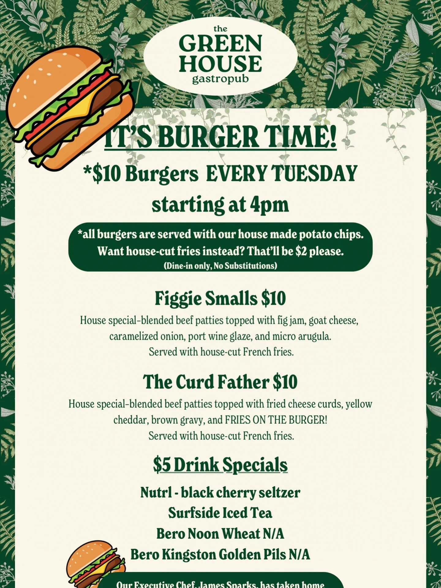 🍔 IT&rsquo;S BURGER TIME AT THE GREENHOUSE! 🍔

Tuesdays just got better. Every Tuesday starting at 4PM, enjoy $10 burgers served with our house-made potato chips (upgrade to fries for $2).

🔥 Featured Burgers:
🍯 Figgie Smalls &ndash; Fig jam, goa
