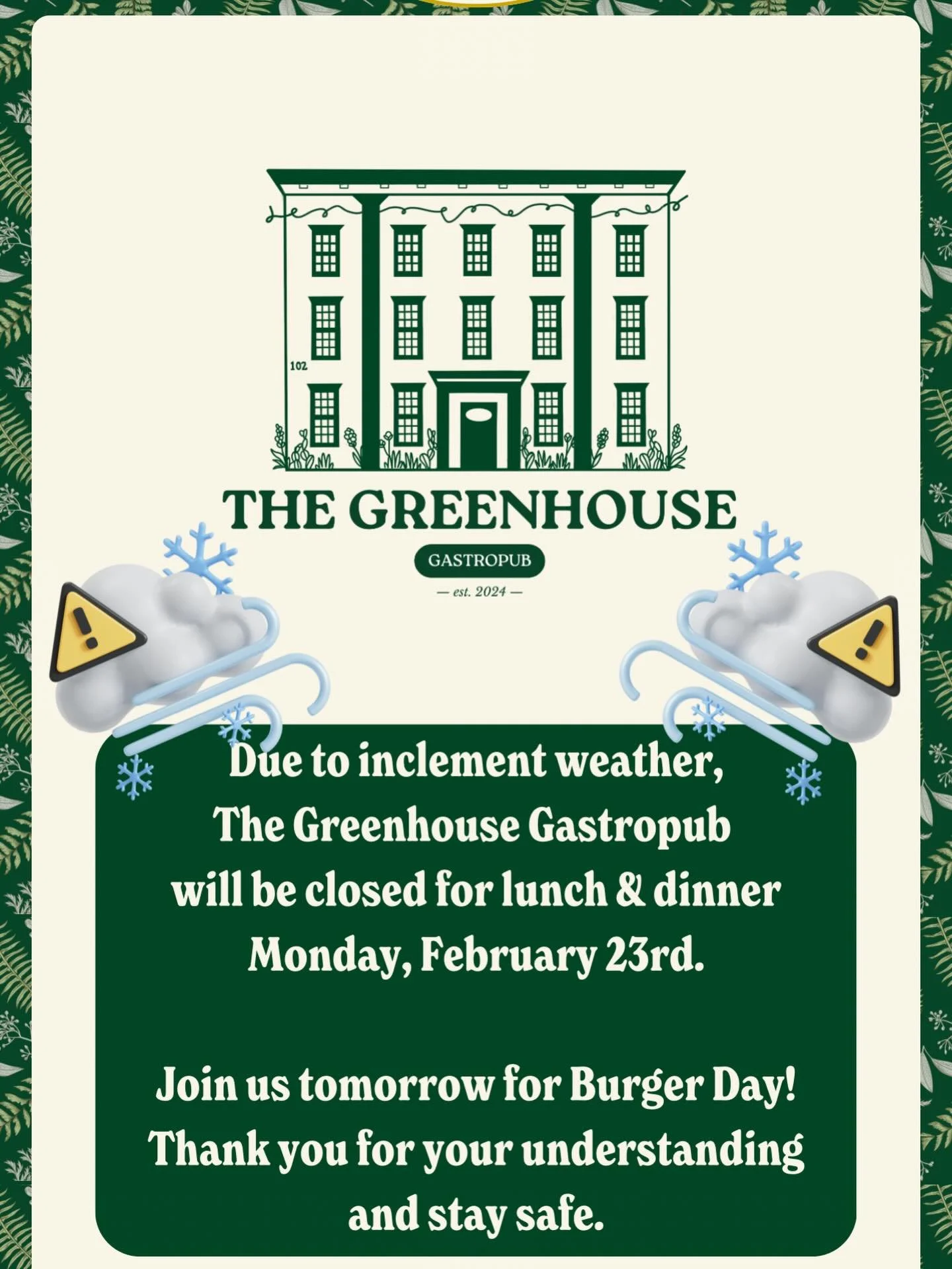 Due to inclement weather, The Greenhouse Gastropub will be closed this evening, February 23rd for the safety of our guests and team. ❄️

We look forward to welcoming you back tomorrow at 11AM &mdash; and yes, it&rsquo;s Burger Day 🍔🌿

Stay safe, st