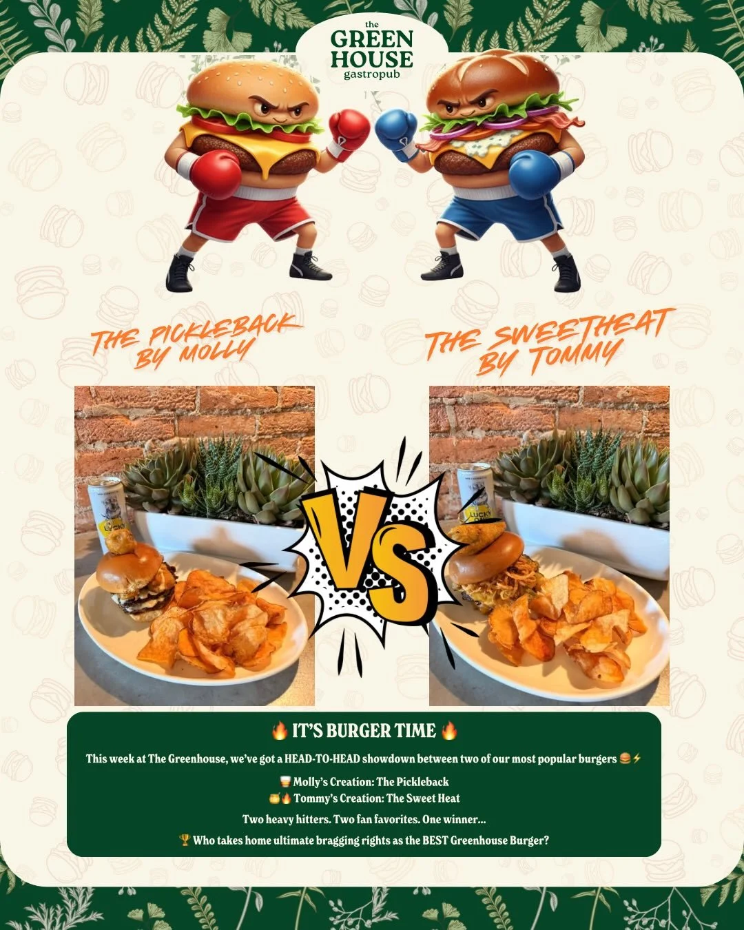 🔥 IT&rsquo;S BURGER TIME 🔥

This week at The Greenhouse, we&rsquo;ve got a HEAD-TO-HEAD showdown between two of our most popular burgers 🍔⚡️

🥃 Molly&rsquo;s Creation: The Pickleback
🍯🔥 Tommy&rsquo;s Creation: The Sweet Heat

Two heavy hitters.