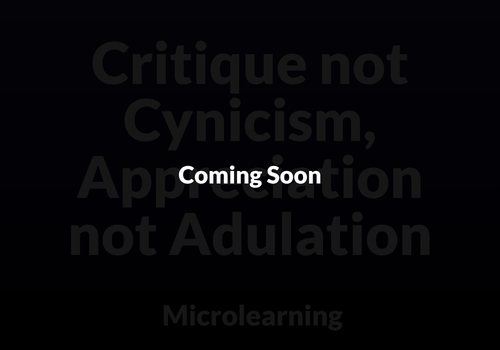 Critique not Cynicism, Appreciation not Adulation