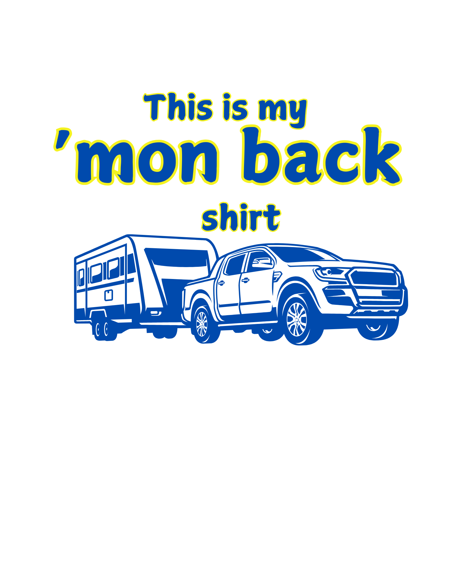 A graphic with the text 'This is my 'mon back shirt' in colorful letters, featuring a blue outline, and a blue illustration of a truck towing a camper trailer.