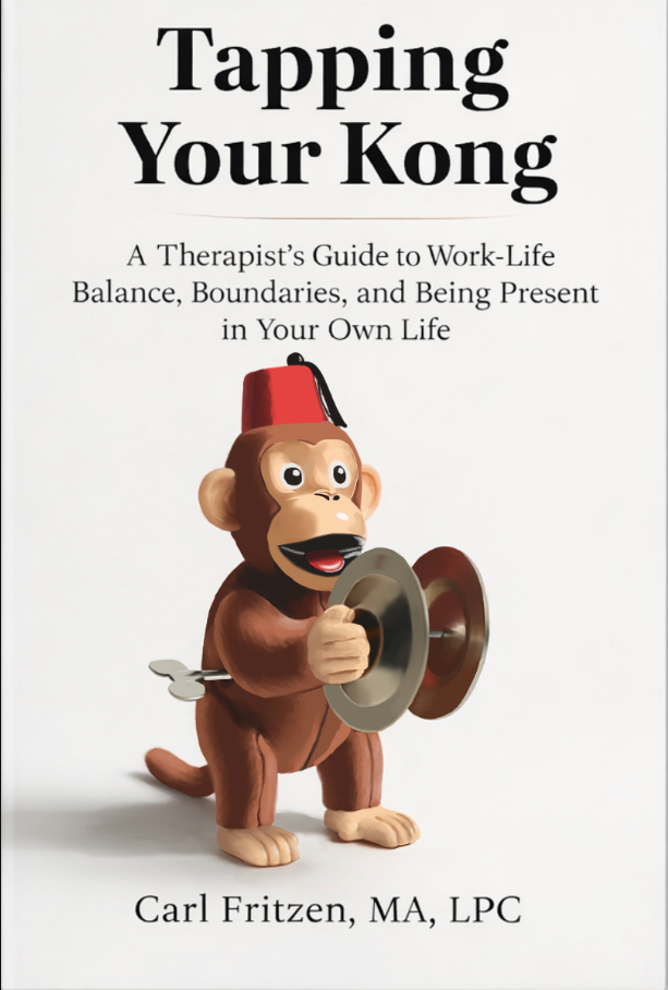 Tapping Your Kong: A Therapist’s Guide to Work-Life Balance, Boundaries, and Being Present in Your Own Life.  An upcoming book by Carl Fritzen