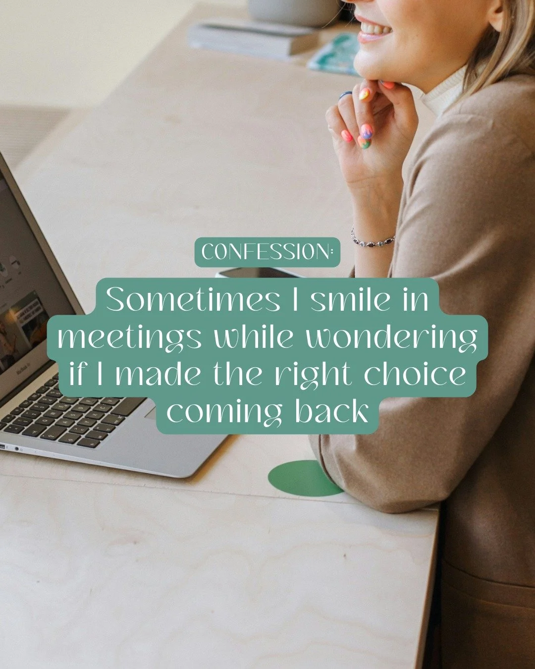 You can be smiling in meetings while quietly wondering if you made the right decision coming back. That internal tug-of-war can feel heavy - trying to be present at work while your heart is elsewhere.

Many mums don&rsquo;t say this out loud. They te