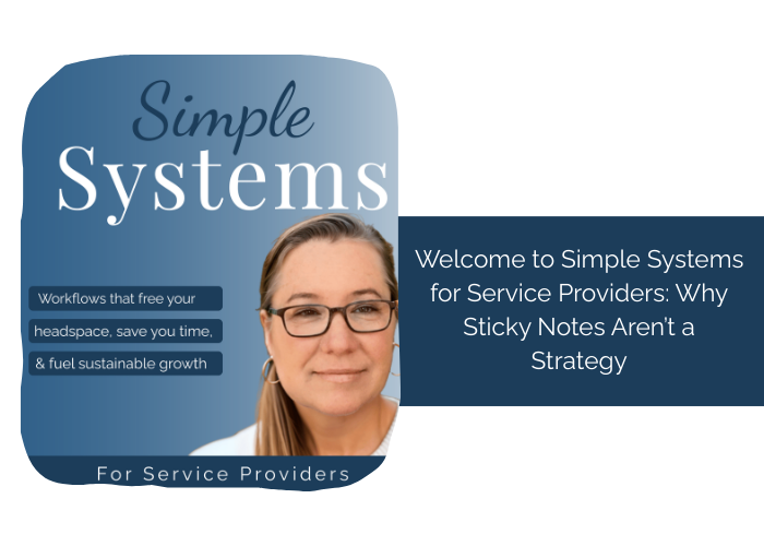 Welcome to Simple Systems for Service Providers: Why Sticky Notes Aren’t a Strategy