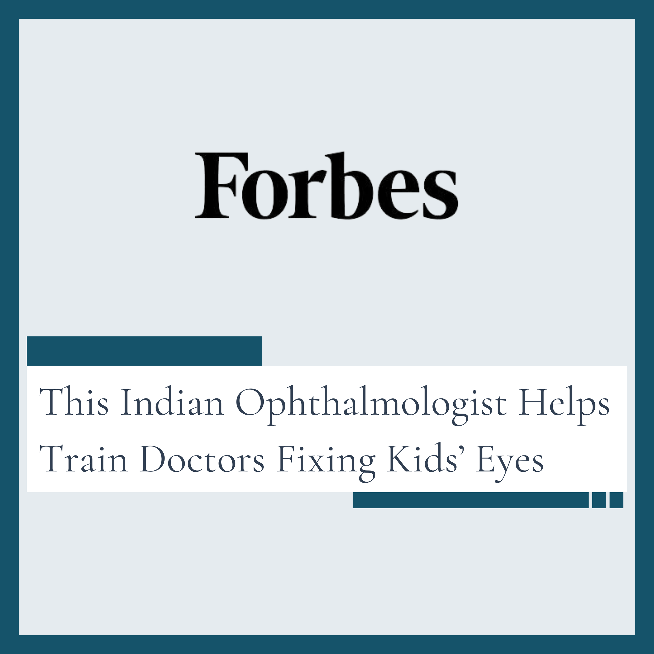 Forbes: This Indian Ophthalmologist Helps Train Doctors Fixing Kids’ Eyes