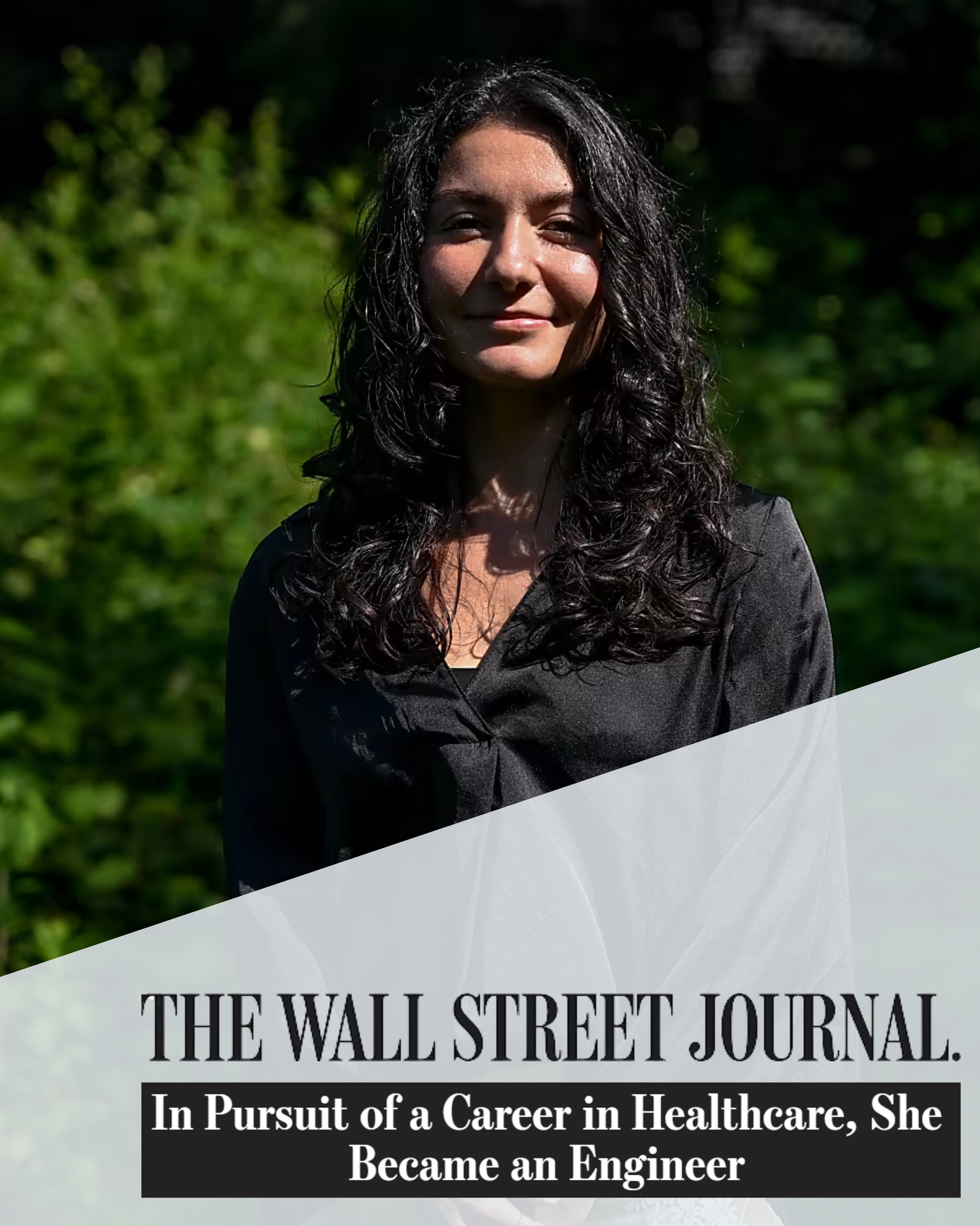 A light-skinned, dark-haired woman with curly hair stands in front of greenery. Atop the image is The Wall Street Journal Logo and the title of the article featuring the woman, "In Pursuit of a Career in Healthcare, She Became an Engineer"