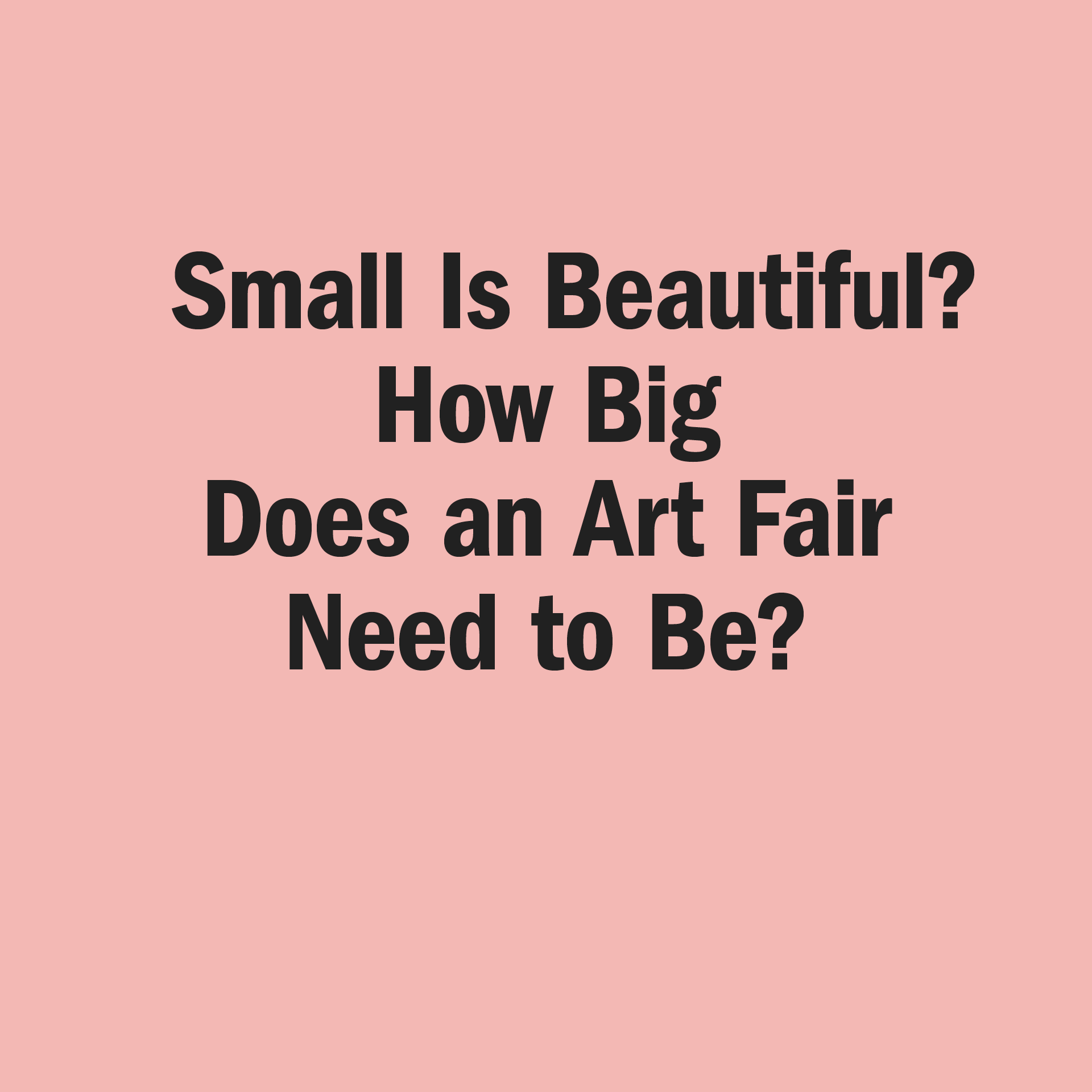 Small Is Beautiful? Warum die Kunstmesse gerade neu über ihre Größe nachdenkt